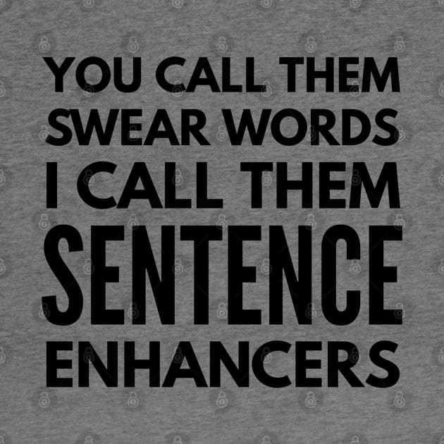 You Call Them Swear Words I Call Them Sentence Enhancers - Funny Sayings by Textee Store